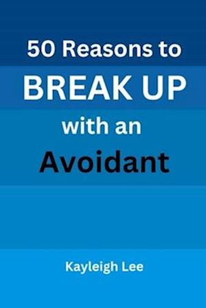 50 Reasons to BREAK UP with an Avoidant