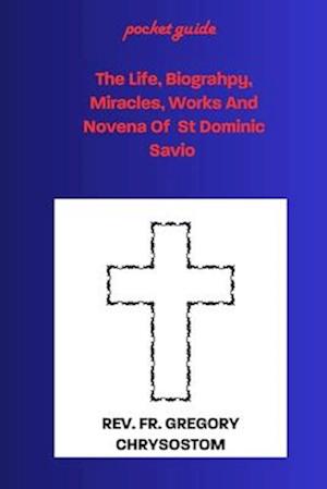 The Life, Biograhpy, Miracles, Works And Novena Of St Dominic Savio