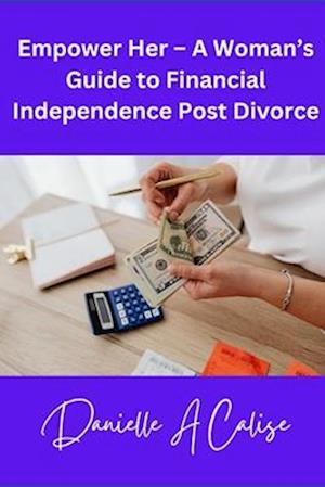 Empower Her - A Woman's Guide to Financial Independence Post Divorce