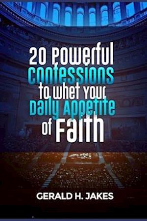 20 Powerful Confessions to Whet Your Daily Appetite of Faith