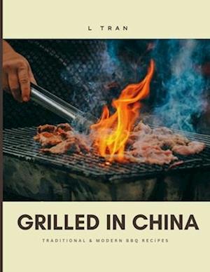 Grilled in China - Traditional and Modern BBQ Recipes