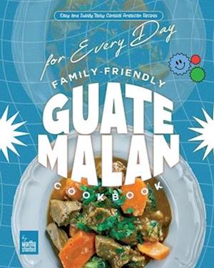 Family-Friendly Guatemalan Cookbook