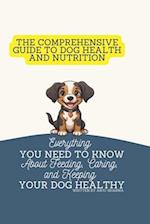 The Comprehensive Guide to Dog Health and Nutrition