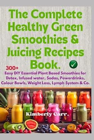 The Complete Healthy Green Smoothies & Juicing Recipes Book