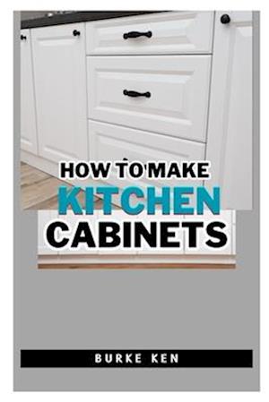 How to Make Kitchen Cabinets