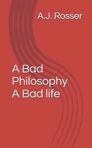 A Bad Philosophy A Bad life