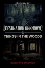 [Destination Unknown] & Things in the Woods