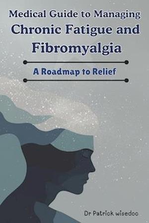 Medical Guide to Managing Chronic Fatigue and Fibromyalgia