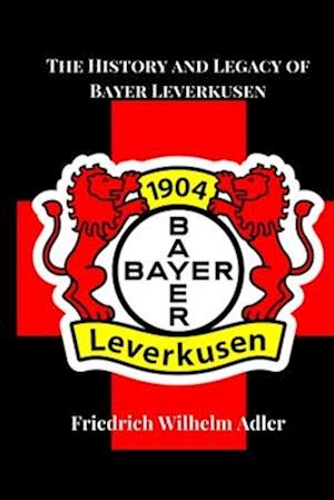 The History and Legacy of Bayer Leverkusen