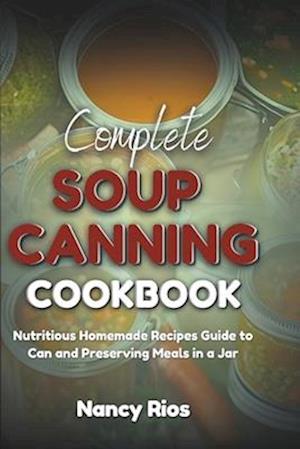 Complete Soup Canning Cookbook