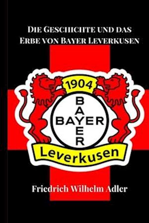 Die Geschichte und das Erbe von Bayer Leverkusen