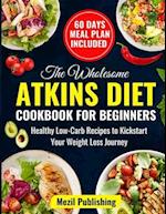 The Wholesome Atkins Diet Cookbook for Beginners