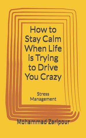 How to Stay Calm When Life is Trying to Drive You Crazy