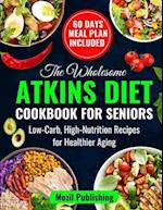 The Wholesome Atkins Diet Cookbook for Seniors