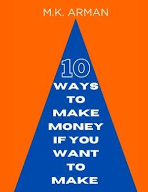 10 Ways To Make Money, If You Want to Make