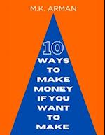 10 Ways To Make Money, If You Want to Make