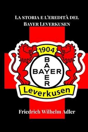 La storia e l'eredità del Bayer Leverkusen