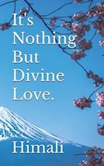 It's Nothing But Divine Love.