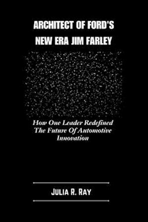 Architect Of Ford's New Era Jim Farley