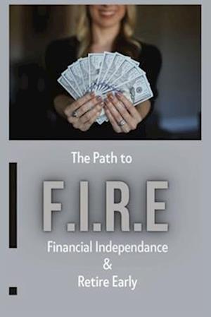 The Path To - F.I.R.E (Financial Independence & Retire Early)