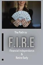 The Path To - F.I.R.E (Financial Independence & Retire Early)