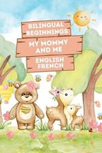 Bilingual Beginnings - My Mommy and Me. English-French: Adorable Picture Book for Babies and Toddlers 1-3. A Heartwarming Tribute from Baby to Mommy: 