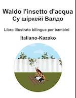 Italiano-Kazako Waldo l'insetto d'acqua / &#1057;&#1091; &#1096;&#1110;&#1088;&#1082;&#1077;&#1081;&#1110; &#1042;&#1072;&#1083;&#1076;&#1086; Libro i