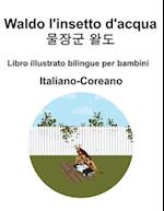 Italiano-Coreano Waldo l'insetto d'acqua / &#47932;&#51109;&#44400; &#50760;&#46020; Libro illustrato bilingue per bambini