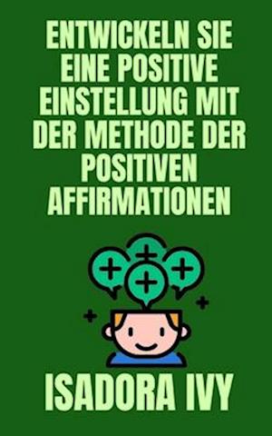 Entwickeln Sie eine positive Einstellung mit der Methode der positiven Affirmationen