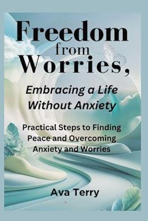 Freedom from Worries, Embracing a Life Without Anxiety