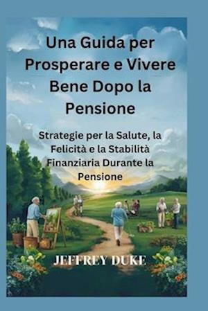 Una Guida per Prosperare e Vivere Bene Dopo la Pensione