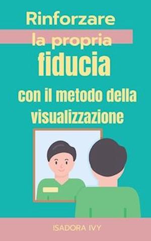 Rinforzare la propria fiducia con il metodo della visualizzazione