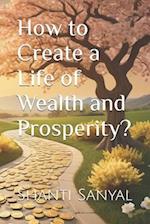 How to Create a Life of Wealth and Prosperity?