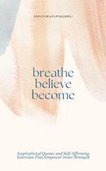 Breathe Believe Become