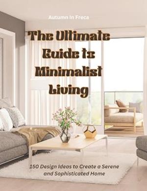 The Ultimate Guide to Minimalist Living