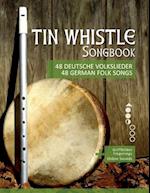 Tin Whistle Songbook - 48 deutsche Volkslieder / 48 german Folk songs