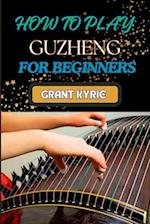 How to Play Guzheng for Beginners