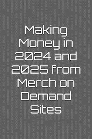 Making Money in 2024 and 2025 from Merch on Demand Sites