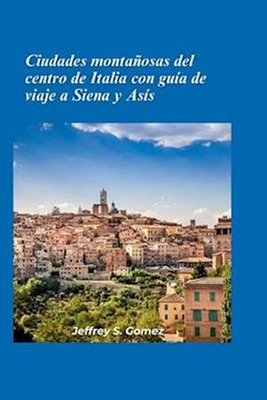 Ciudades en las colinas del centro de Italia con guía de viaje a Siena y Asís 2025