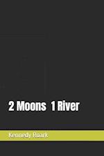 2 Moons 1 River