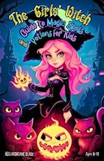 The Girls' Witch Guide to Magic Spells and Potions for Kids Ages 8-12