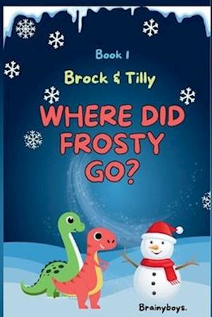 Where Did Frosty Go? A Dinosaur Adventure Story (Brock & Tilly Series Book 1)