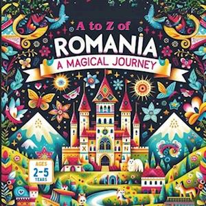 A to Z of Romania A Magical Journey