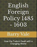 English Foreign Policy 1485 - 1603