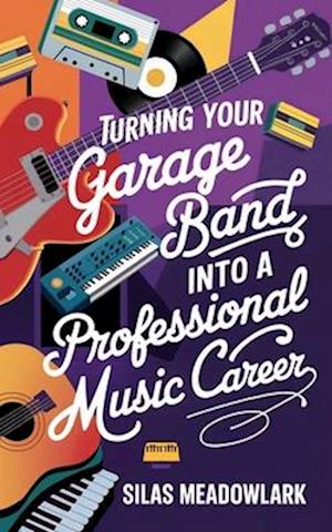 Turning Your Garage Band into a Professional Music Career