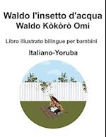 Italiano-Yoruba Waldo l'insetto d'acqua / Waldo Kòkòrò Omi Libro illustrato bilingue per bambini