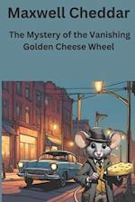 Maxwell Cheddar and the Mystery of the Vanishing Golden Cheese Wheel