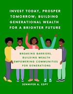 Invest Today, Prosper Tomorrow; Building Generational Wealth for a Brighter Future