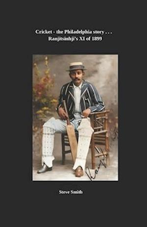 Cricket, the Philadelphia story . . . Ranjitsinhji's XI of 1899