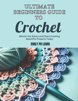 Ultimate Beginners Guide to Crochet